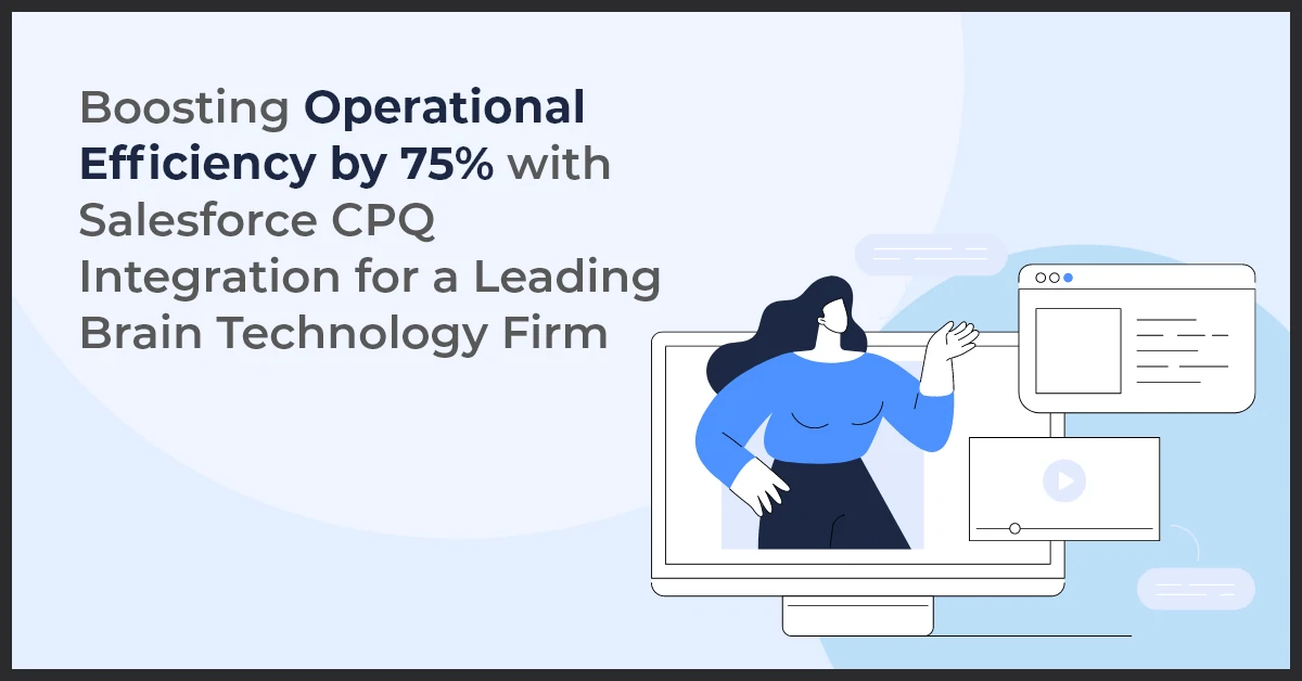 Boosting Operational Efficiency by 75% with Salesforce CPQ Integration for a Leading Brain Technology Firm